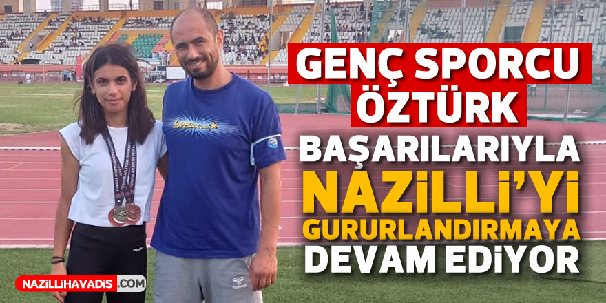 Genç sporcu Öztürk, başarılarıyla Nazilli’yi gururlandırmaya devam ediyor