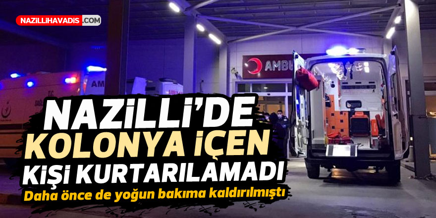 NAZİLLİ'DE KOLONYA İÇEN KİŞİ HAYATINI KAYBETTİ