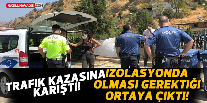 Trafik kazasına karışan sürücünün izolasyonda olması gerektiği ortaya çıktı!