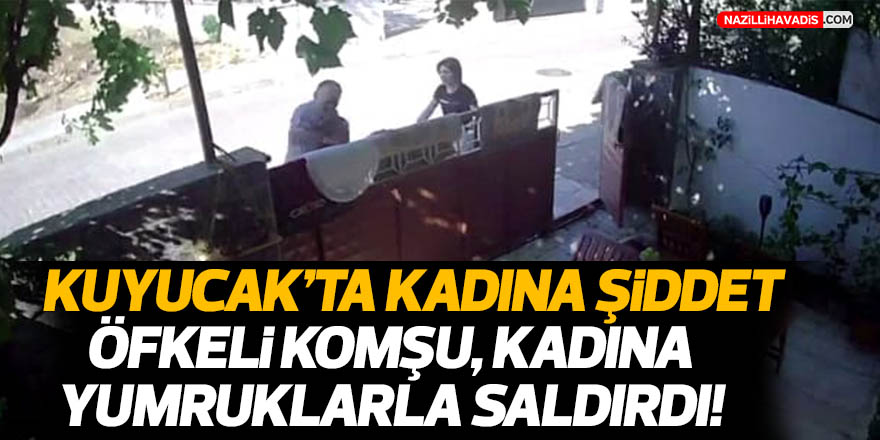 Kuyucak’ta kadına şiddet! Öfkeli komşu, kadını darp etti!