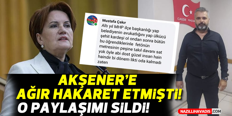 MHP’li Çakır, Akşener ile ilgili paylaşımı sildi