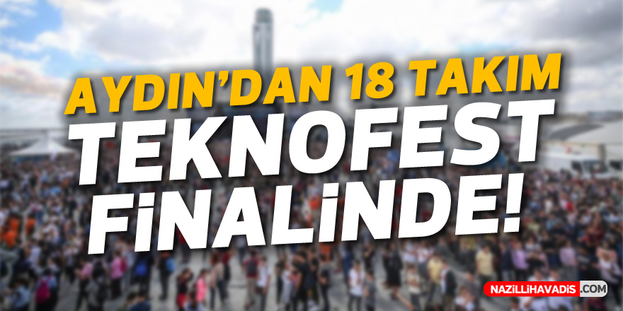 AYDIN'DAN 18 TAKIM TEKNOFEST FİNALİNDE