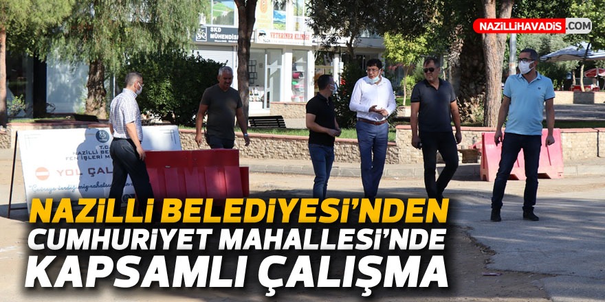 Nazilli Belediyesi’nden Cumhuriyet Mahallesi’nde kapsamlı çalışma