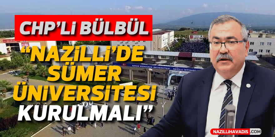 CHP’li Bülbül: “Nazilli’de Sümer Üniversitesi kurulmalı”