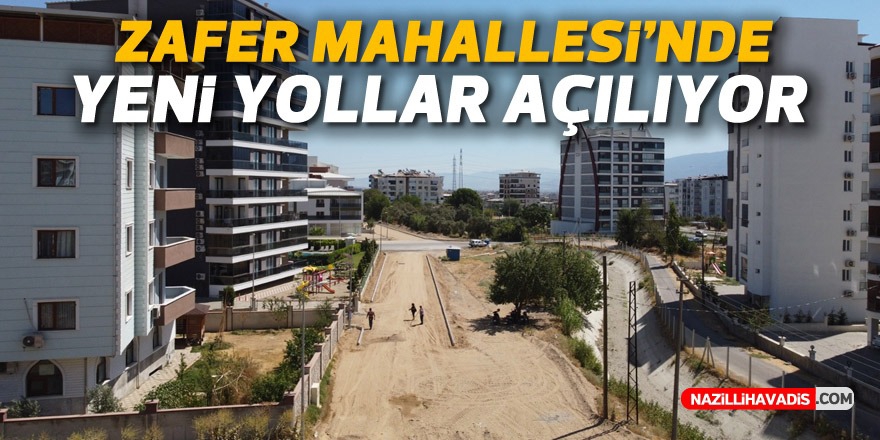 Zafer Mahallesi’nde yeni yollar açılıyor