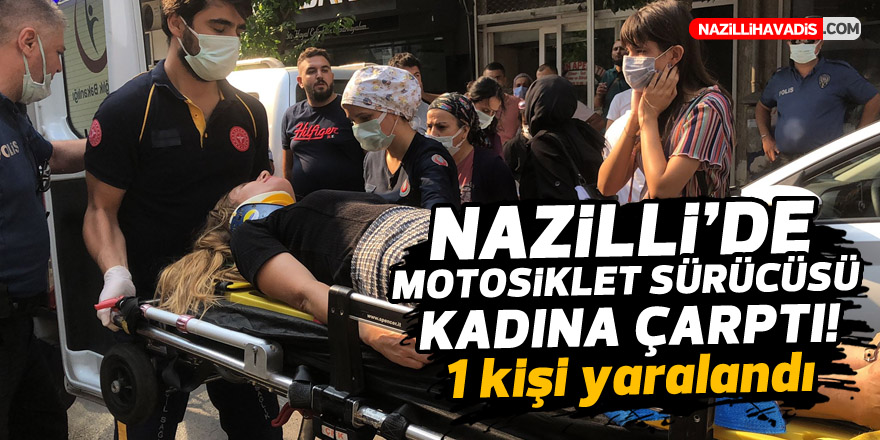 Nazilli’de yolun karşısına geçmek isteyen kadına motosiklet çarptı