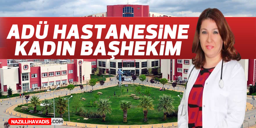 ADÜ Hastanesi'ne ilk kadın başhekim