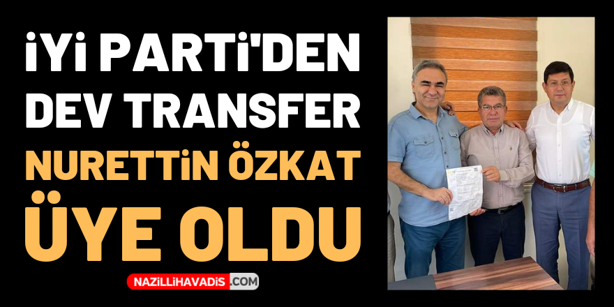 NAZİLLİ'DE İYİ PARTİ'DEN DEV TRANSFER