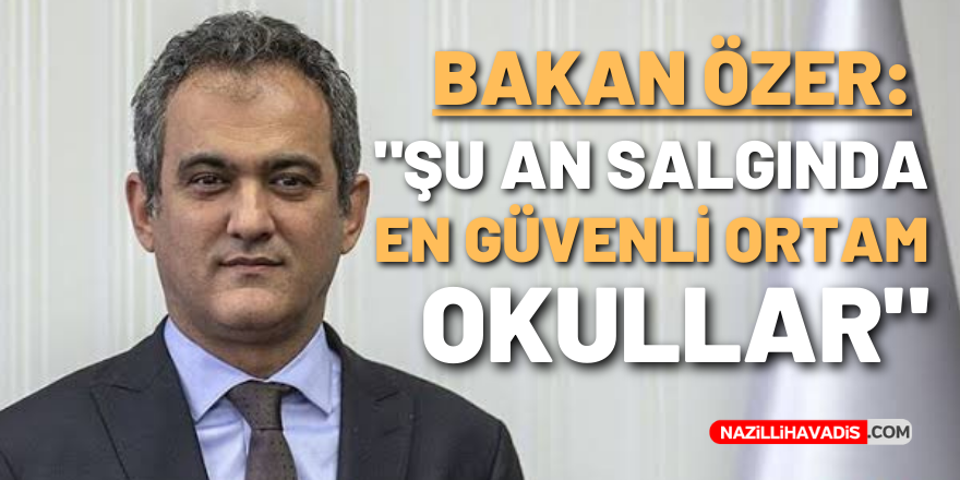 Milli Eğitim Bakanı Özer: En son kapatılacak yerlerin okullar olduğu irademiz aynen devam etmektedir