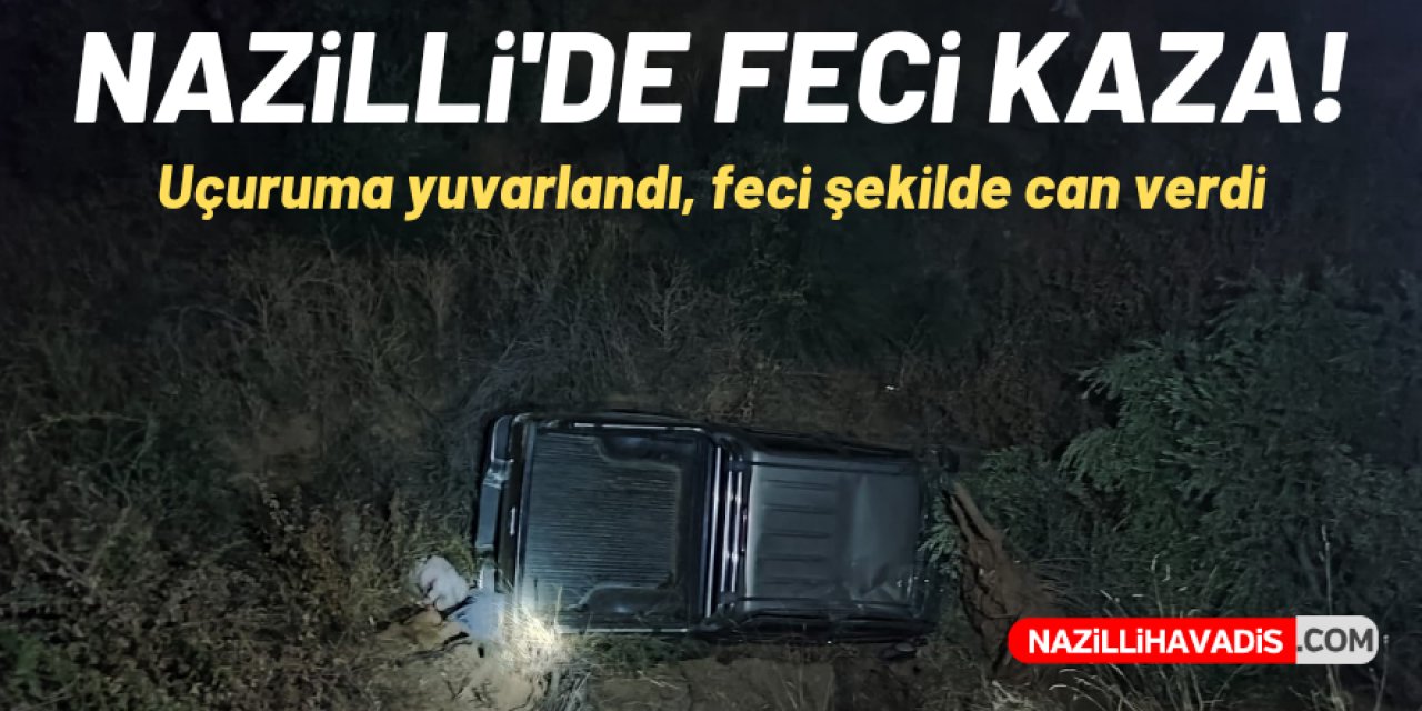 NAZİLLİ'DE FECİ KAZA! 1 ÖLÜ