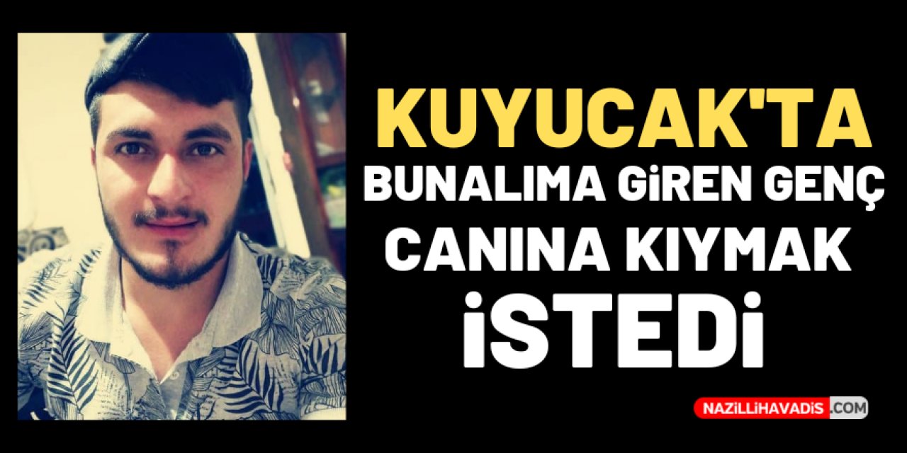 Kuyucak’ta bunalıma giren genç canına kıymak istedi