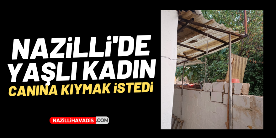 Nazilli'de yaşlı kadın canına kıymak istedi