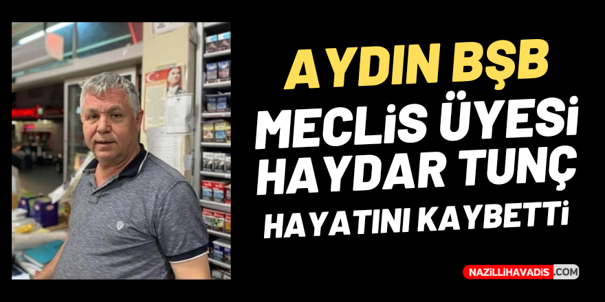 Aydın BŞB Meclis Üyesi Tunç hayatını kaybetti