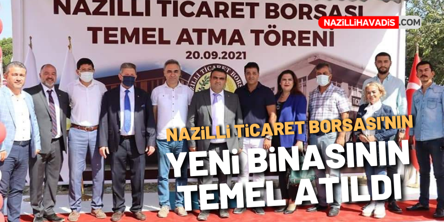 NAZİLLİ TİCARET BORSASI'NIN YENİ BİNASININ TEMELİ ATILDI