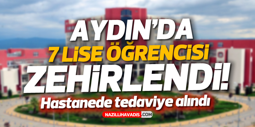 AYDIN'DA 7 LİSE ÖĞRENCİSİ GIDA ZEHİRLENMESİ YAŞADI