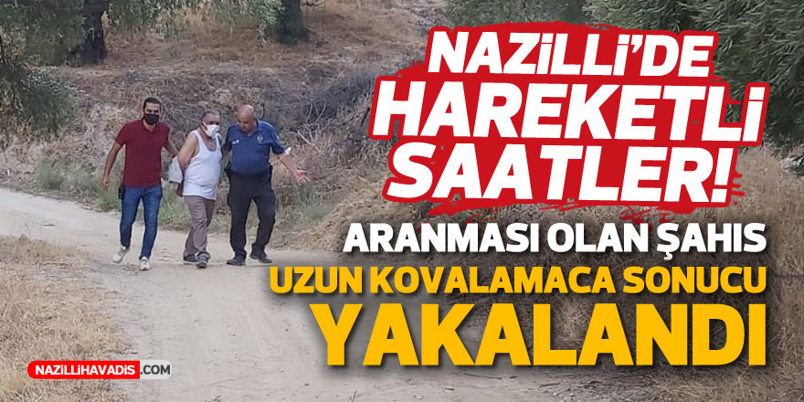 NAZİLLİ'DE ARANAN ŞAHIS KOVALAMACA SONUCU EYCELLİ'DE YAKALANDI