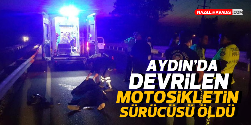 Aydın'da devrilen motosikletin sürücüsü öldü