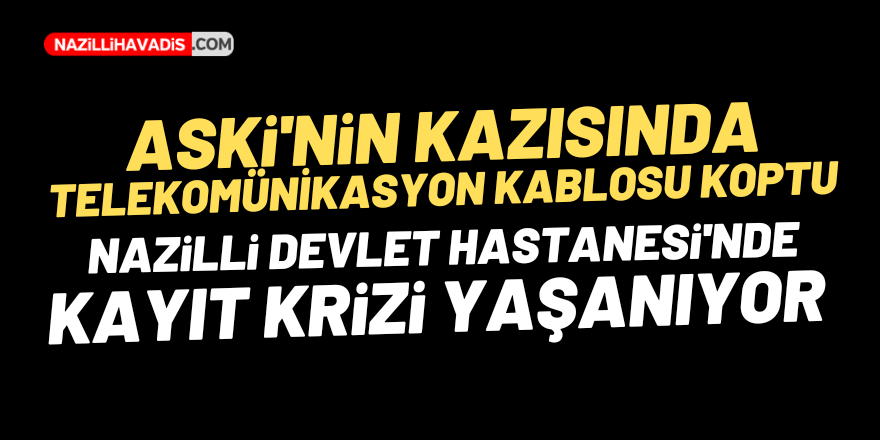 NAZİLLİ DEVLET HASTANESİ'NDE KAYIT KRİZİ