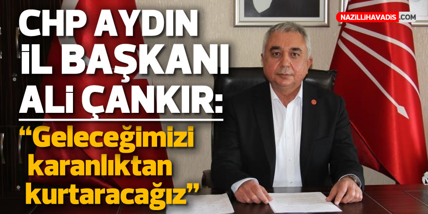 CHP’li Çankır: “Geleceğimizi karanlıktan kurtaracağız”