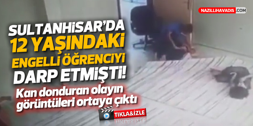 Sultanhisar’da 12 yaşındaki engelli öğrenciye akıl almaz işkence! Kamera kayıtları da ortaya çıktı