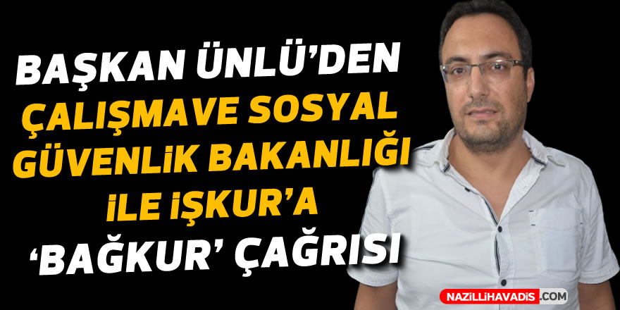 Başkan Ünlü’den Bakanlık ve İşkur’a ‘Bağkur’ çağrısı