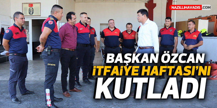 Başkan Özcan İtfaiye Haftası’nı kutladı