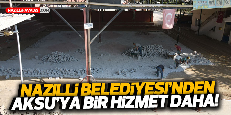 Nazilli Belediyesi’nden Aksu’ya bir hizmet daha