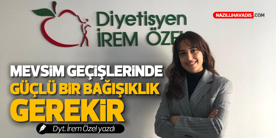 Mevsim geçişlerinde güçlü bir bağışıklık gerekir!