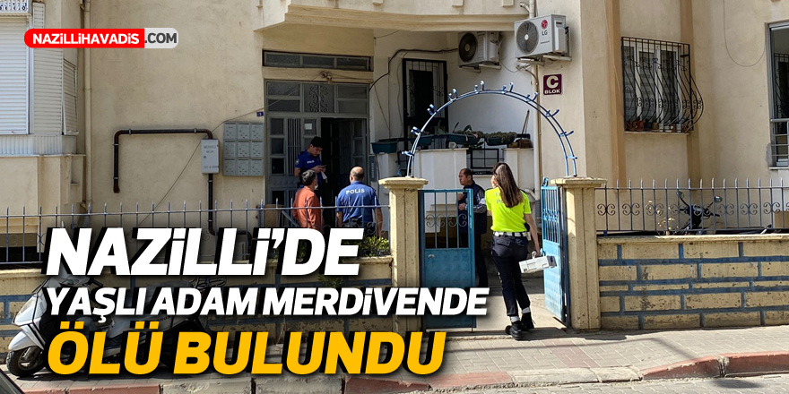 NAZİLLİ'DE YAŞLI ADAM MERDİVENDE ÖLÜ BULUNDU