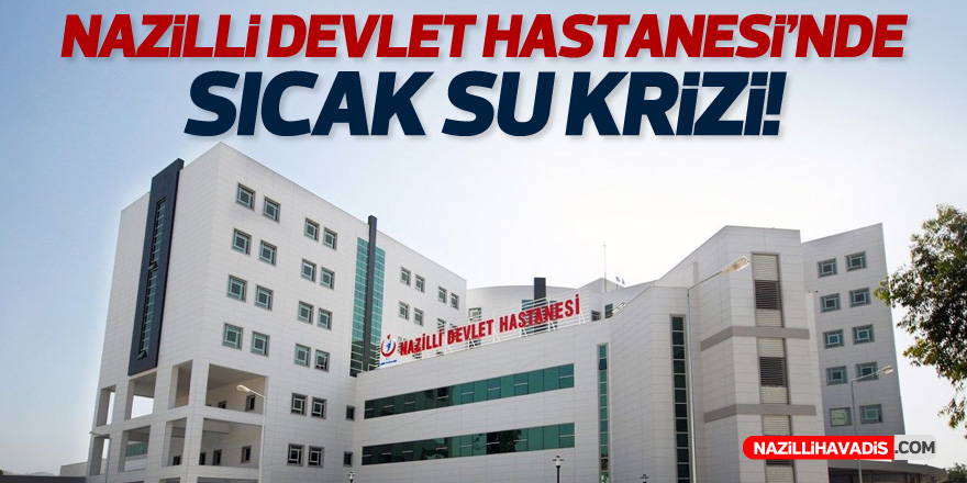 Nazilli Devlet Hastanesi’nde günler süren sıcak su krizi! Ekipler iş başında