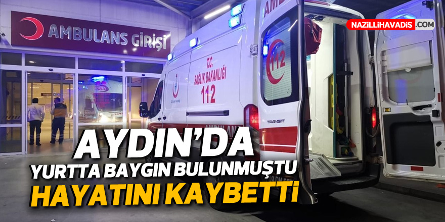 Aydın'da yurtta baygın bulunan üniversite öğrencisi hayatını kaybetti