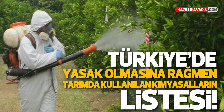 Türkiye’de yasak olmasına rağmen tarımda kullanılan kimyasalların listesi