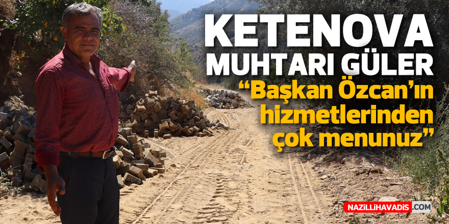 Ketenova Muhtarı Güler:  "Başkan Özcan'ın hizmetlerinden çok memnunuz"