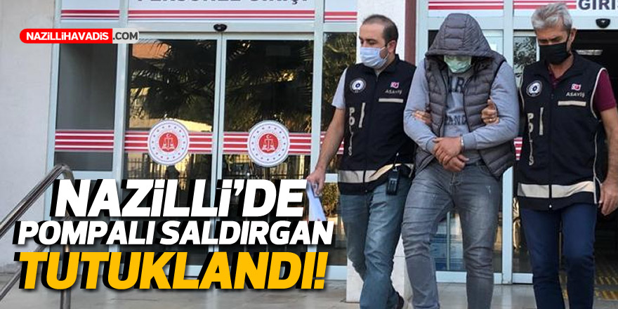 NAZİLLİ'DE POMPALI SALDIRGAN TUTUKLANDI