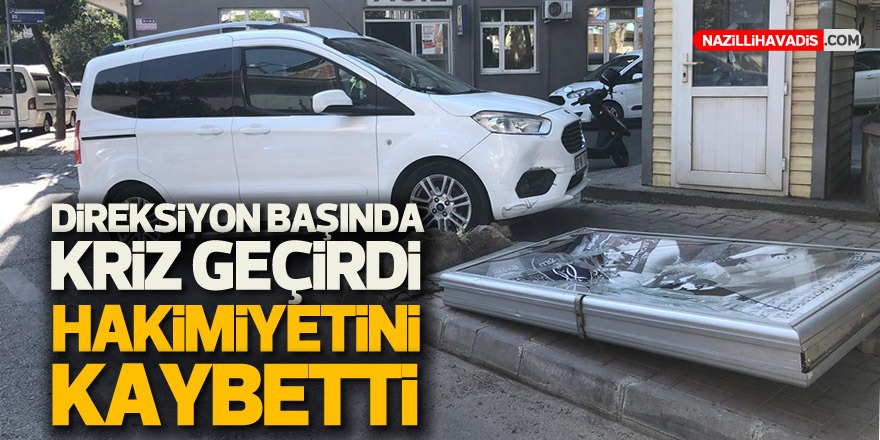 Nazilli’de direksiyon başında fenalaşan sürücü reklam panosuna çarptı