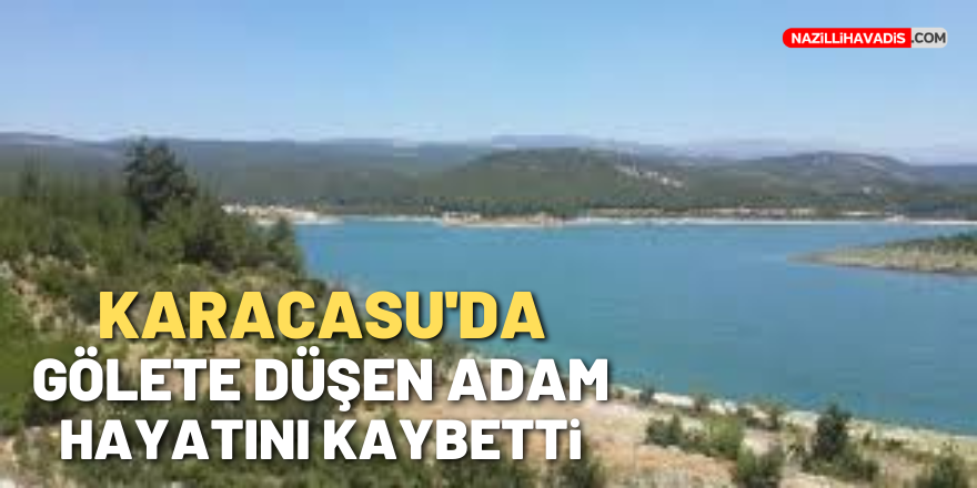 KARACASU'DA GÖLE DÜŞEN ADAM HAYATINI KAYBETTİ