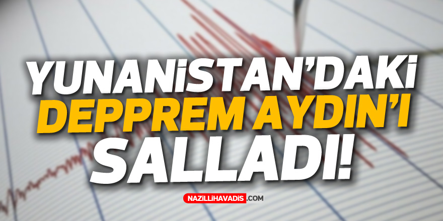 Yunanistan'daki deprem Aydın’ı salladı