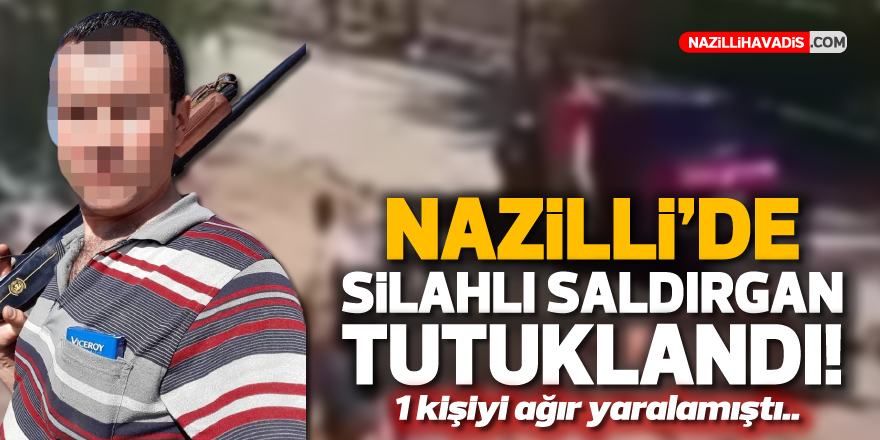 NAZİLLİ'DE SİLAHLI SALDIRGAN TUTUKLANDI