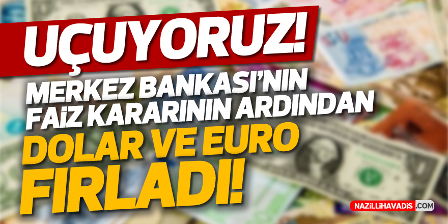 Merkez Bankası'nın faiz kararının ardından Dolar ve Euro fırladı