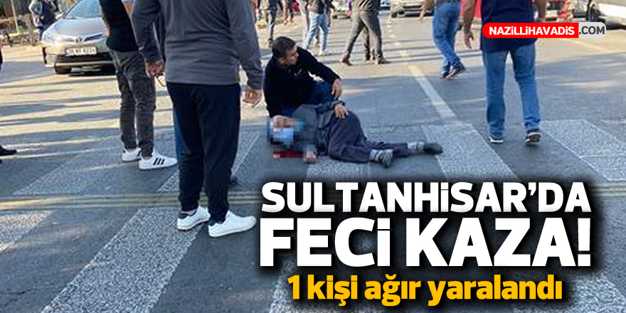 Sultanhisar'da kamyonet yaşlı adama çarptı! 1 kişi ağır yaralandı