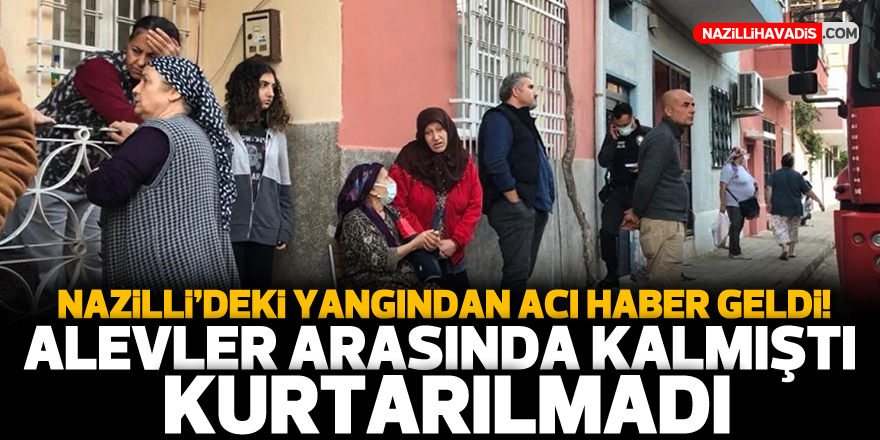 Nazilli’de çıkan ikamet yangınında yaralanan yaşlı adam, hayatını kaybetti