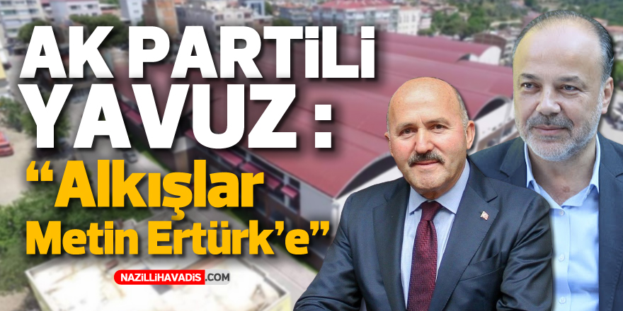 AK Partili Milletvekili Yavuz : “Alkışlar Metin Ertürk’e”