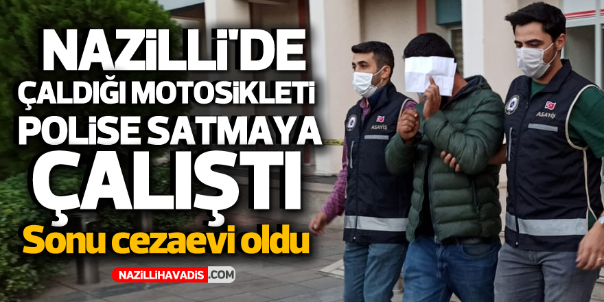 NAZİLLİ'DE ÇALDIĞI MOTOSİKLETİ POLİSE SATMAYA ÇALIŞTI