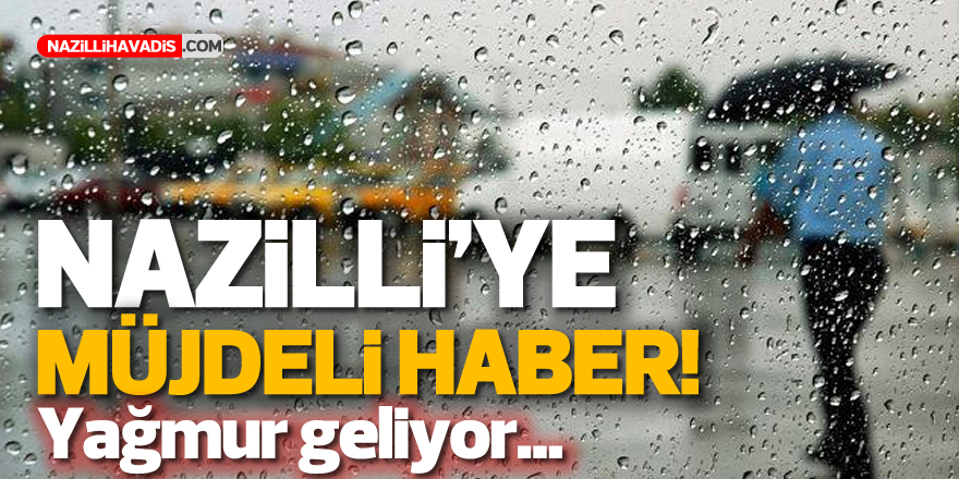 NAZİLLİ'YE MÜJDELİ HABER! YAĞMUR GELİYOR