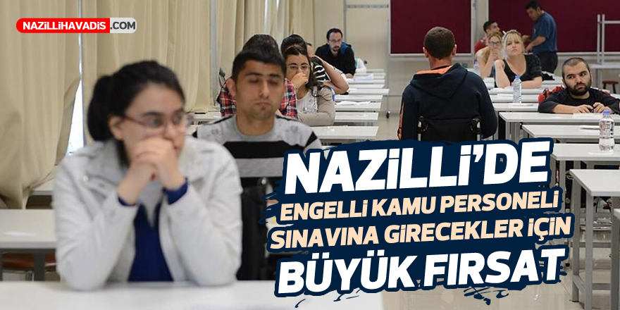 Nazilli’de Engelli Kamu Personeli Sınavı'na girecekler için büyük fırsat