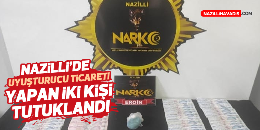 NAZİLLİ'DE UYUŞTURUCU TİCARETİ YAPAN 2 KİŞİ TUTUKLANDI