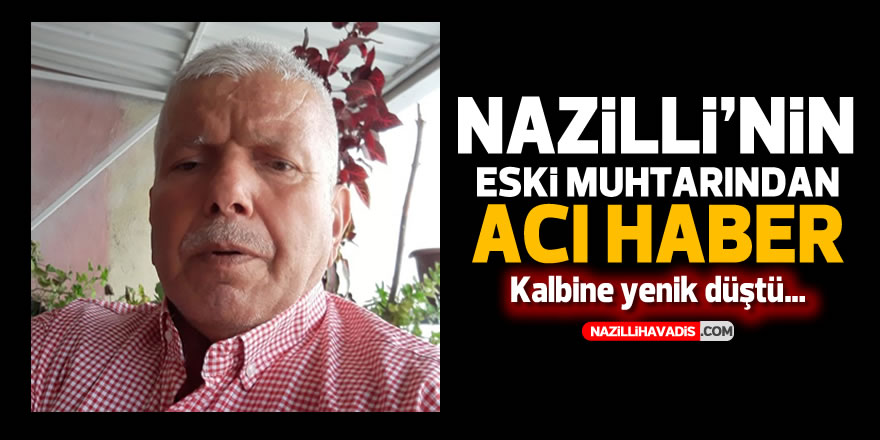 NAZİLLİ'NİN SEVİLEN MUHTARI HAYATINI KAYBETTİ