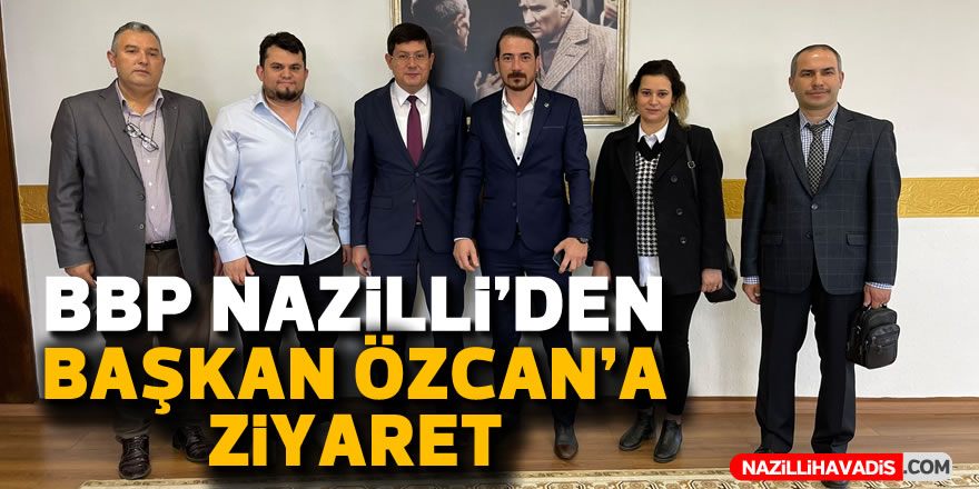 BBP Nazilli’den Başkan Özcan'a ziyaret