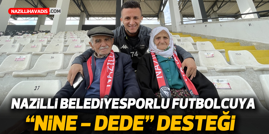 Nazilli Belediyesporlu futbolcuya ''nine-dede'' desteği