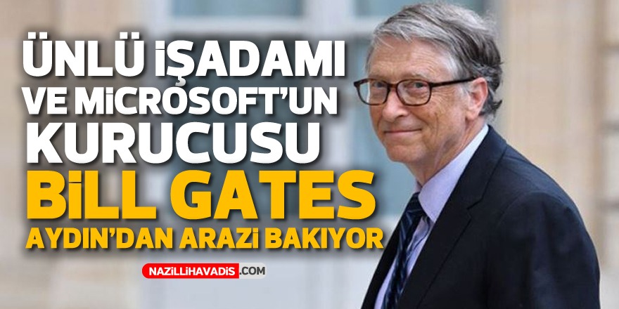 BİLL GATES AYDIN'DAN ARAZİ BAKIYOR